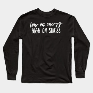 Low on energy high on stress white text design Long Sleeve T-Shirt